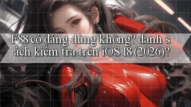 F88 có đáng dùng không danh sách kiểm tra trên iOS 18 (2026)