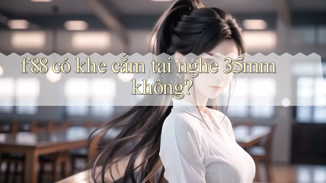 f88 có khe cắm tai nghe 3. 5mm không?