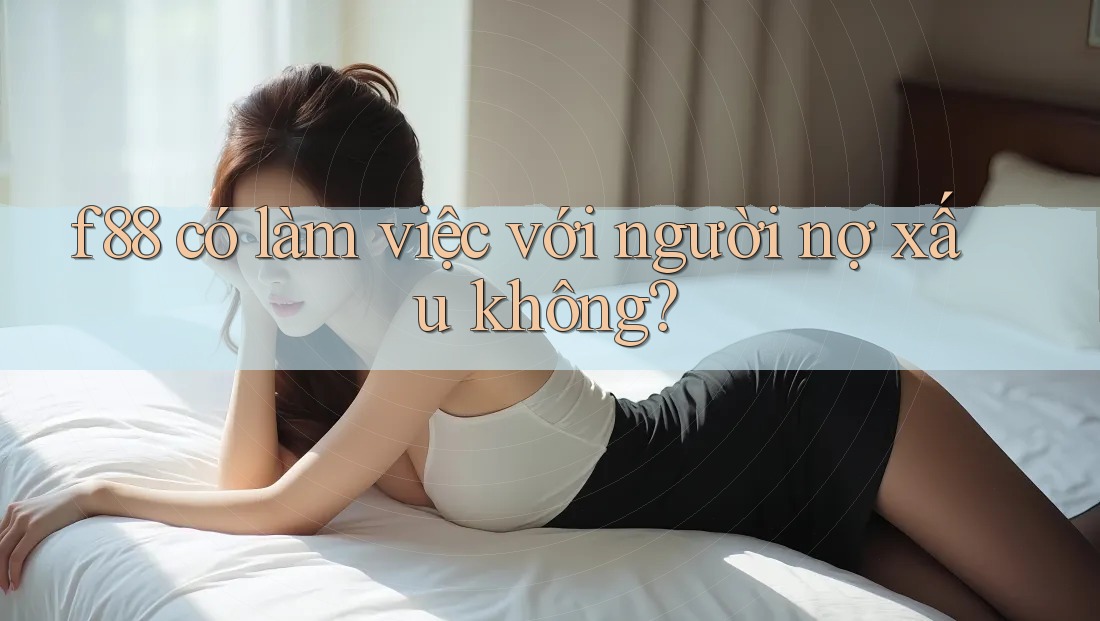 f88 có làm việc với người nợ xấu không?