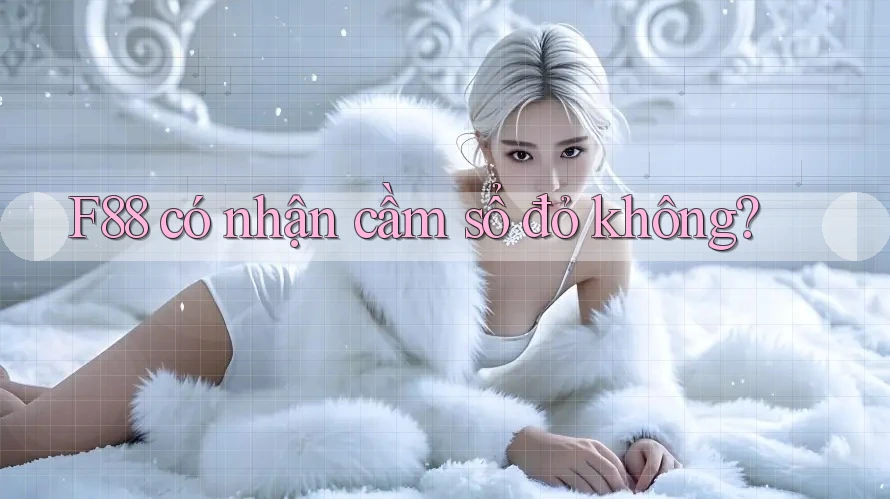 F88 có nhận cầm sổ đỏ không? F88 có nhận cầm sổ đỏ không?