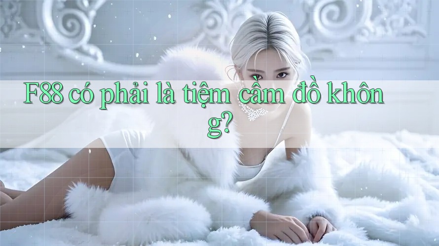 F88 có phải là tiệm cầm đồ không?