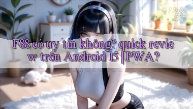 F88 có uy tín không quick review trên Android 15 PWA