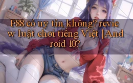 F88 có uy tín không review luật chơi tiếng Việt Android 10