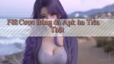 f88  cược bóng đá apk ăn tiền thật