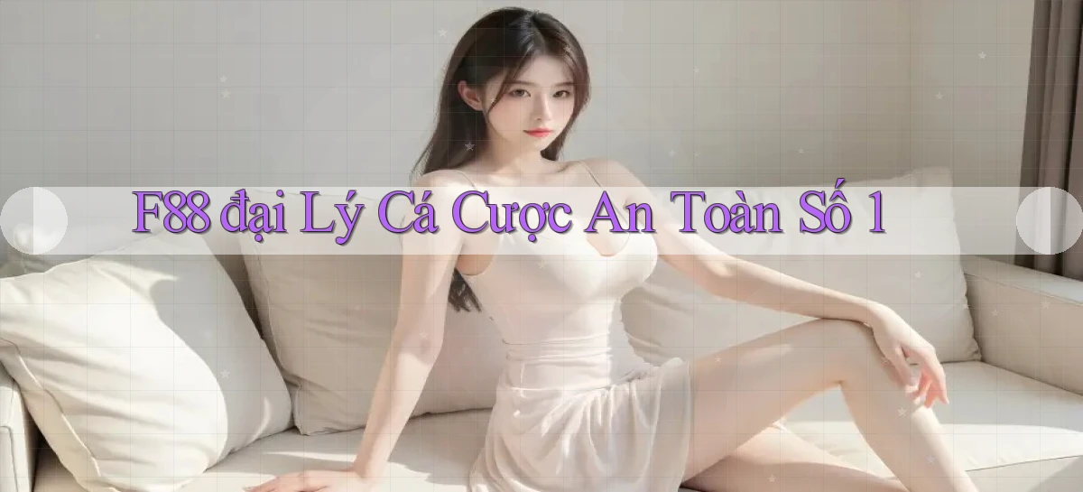f88  đại lý cá cược an toàn số 1