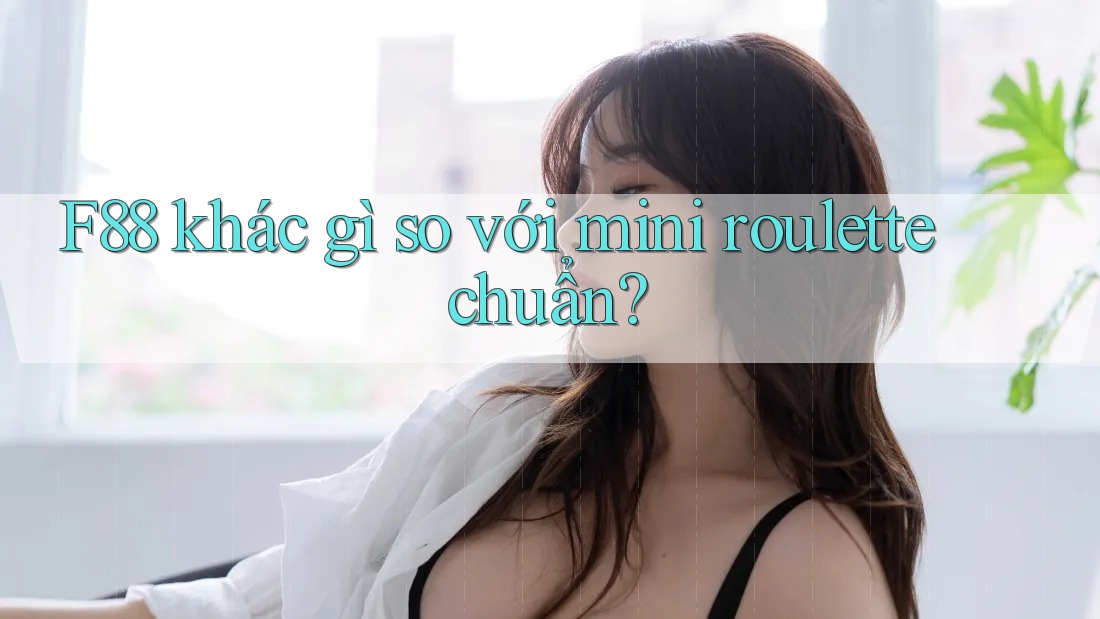 F88 khác gì so với mini roulette chuẩn?