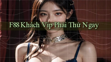 f88 khách vip phải thử ngay