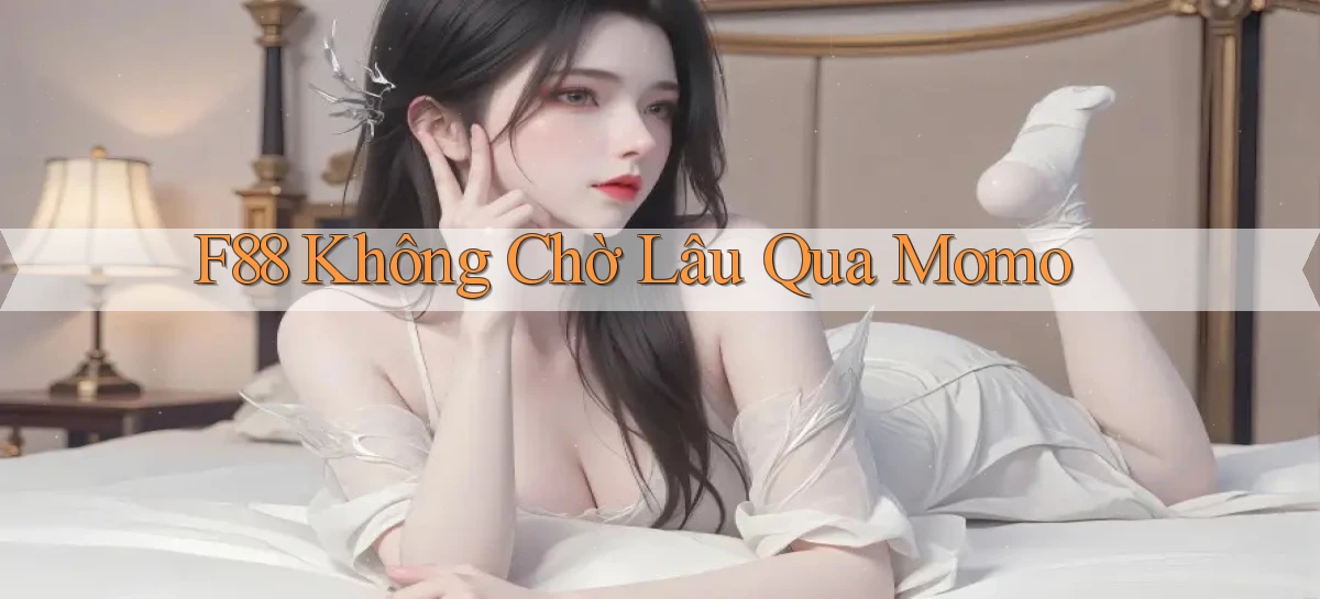 f88 không chờ lâu qua momo