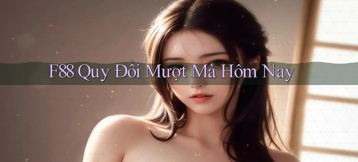f88 quy đổi mượt mà hôm nay