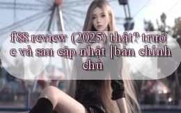 f88 review (2025) thật trước và sau cập nhật bản chính chủ