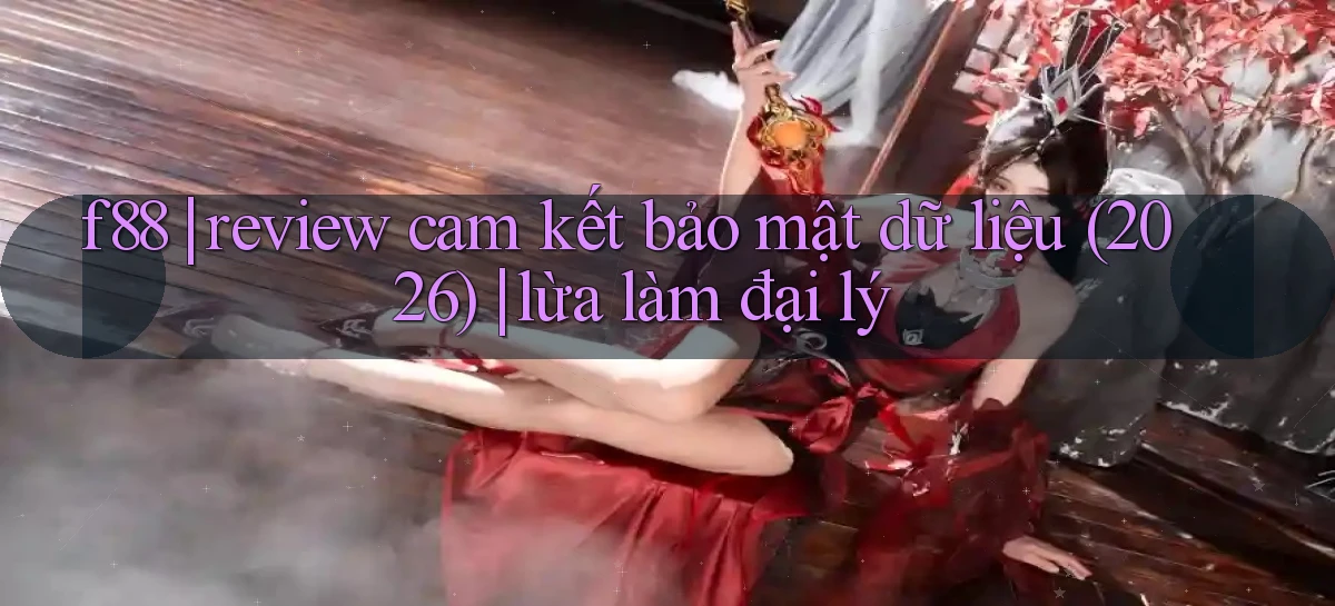 f88 review cam kết bảo mật dữ liệu (2026) lừa làm đại lý