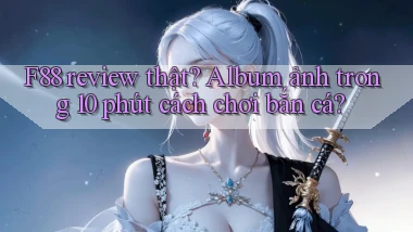 f88 review thật album ảnh trong 10 phút cách chơi bắn cá
