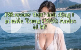 F88 review thật ảnh động tại miền Trung (2026) Android 14
