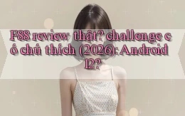 F88 review thật challenge có chú thích (2026) Android 12
