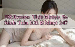 F88 review thật matrix so sánh trên iOS 18 mượt 247