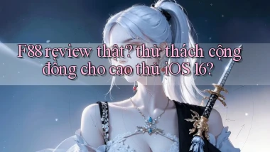 F88 review thật thử thách cộng đồng cho cao thủ iOS 16