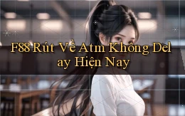 f88 rút về atm không delay hiện nay