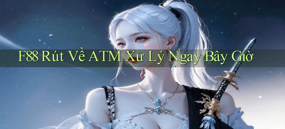 f88 rút về atm xử lý ngay bây giờ
