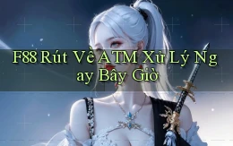 f88 rút về atm xử lý ngay bây giờ