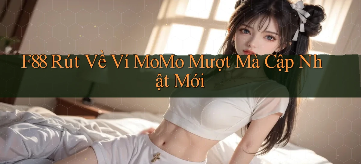 f88 rút về ví momo mượt mà cập nhật mới