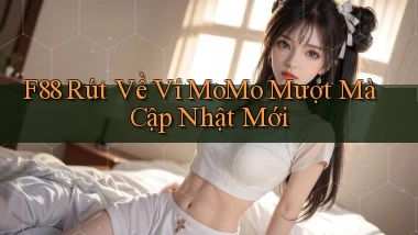 f88 rút về ví momo mượt mà cập nhật mới
