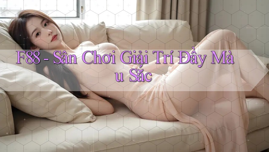 F88 - Sân Chơi Giải Trí Đầy Màu Sắc F88 - Sân Chơi Giải Trí Đầy Màu Sắc