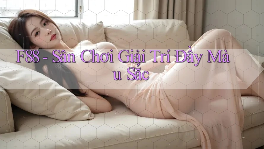 F88 - Sân Chơi Giải Trí Đầy Màu Sắc