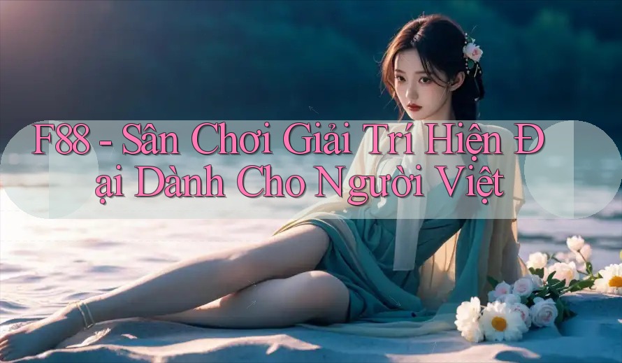 F88 - Sân Chơi Giải Trí Hiện Đại Dành Cho Người Việt