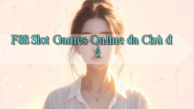 f88  slot games online đa chủ đề