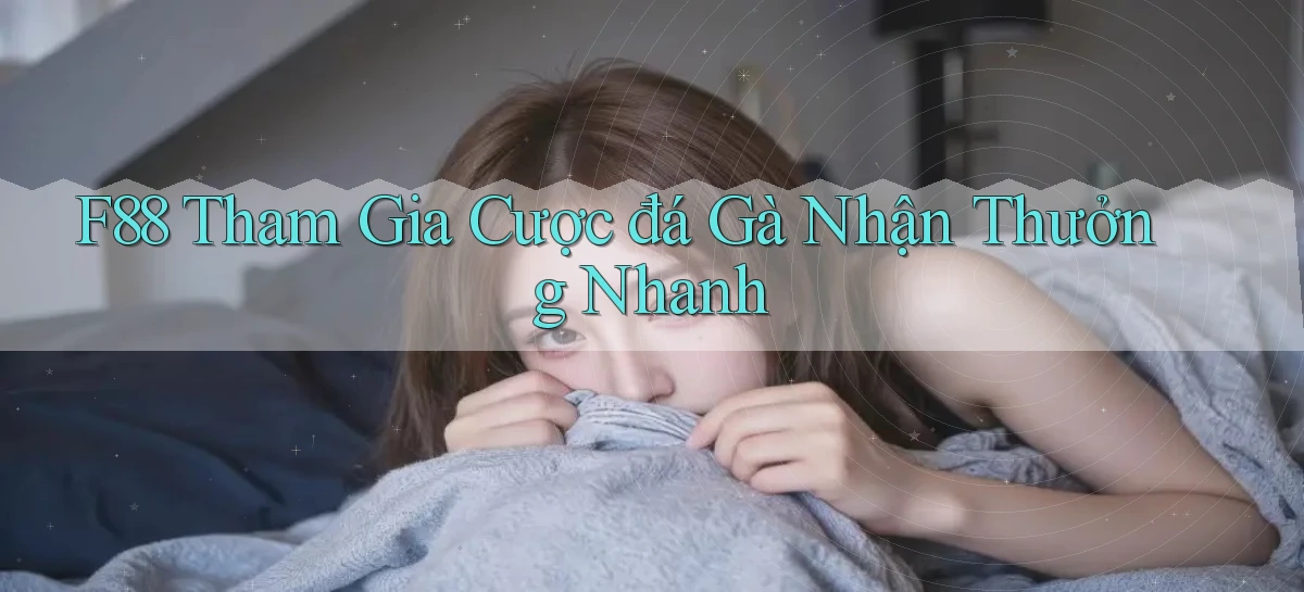 f88  tham gia cược đá gà nhận thưởng nhanh