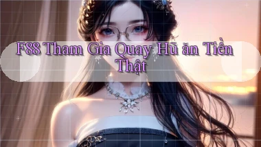 f88  tham gia quay hũ ăn tiền thật