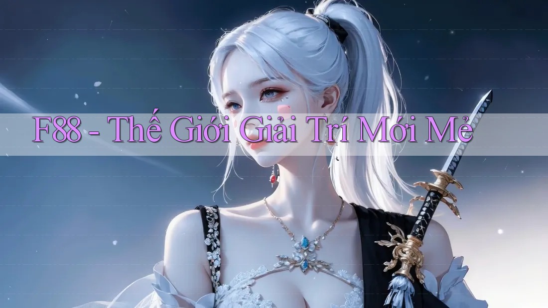 F88 - Thế Giới Giải Trí Mới Mẻ