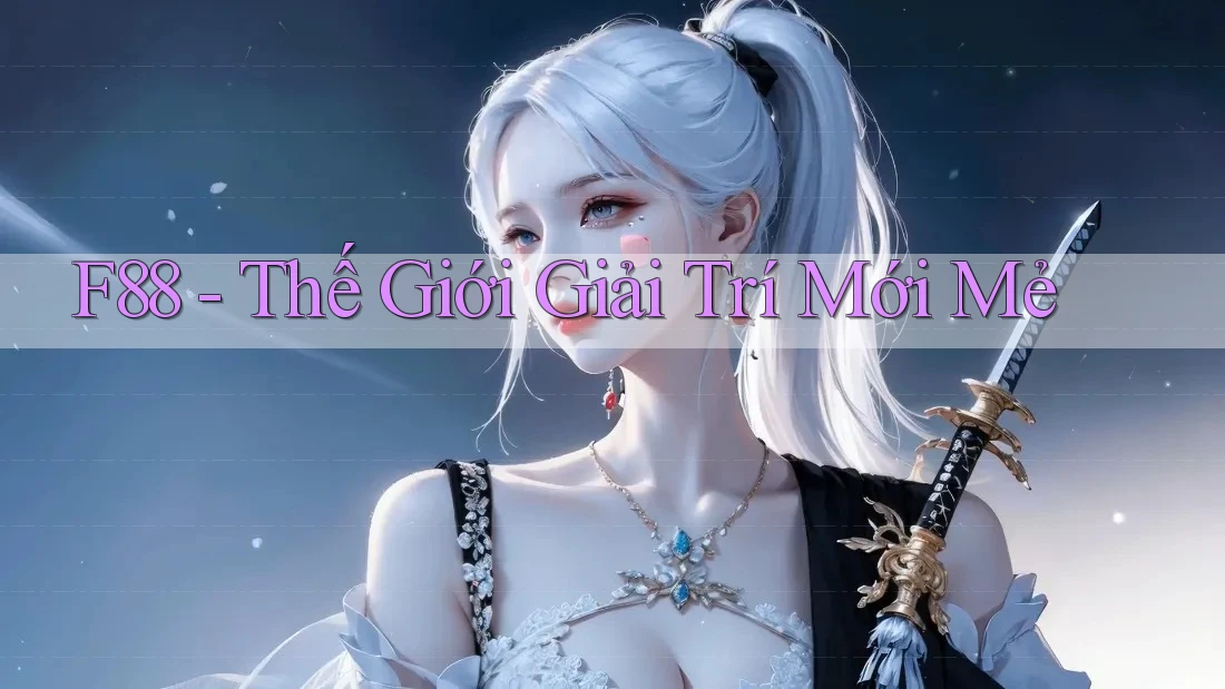 F88 - Thế Giới Giải Trí Mới Mẻ