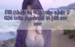 f88 (thiết bị 4G) cập nhật 2026 trên Android 14 để review