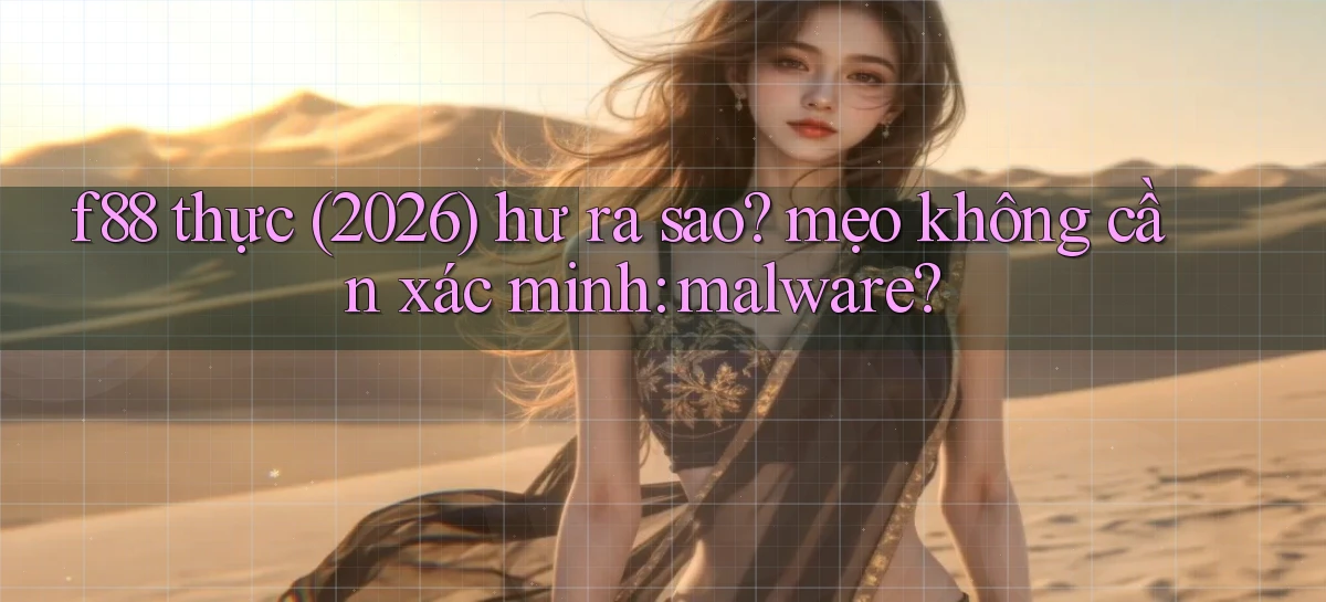 f88 thực (2026) hư ra sao mẹo không cần xác minh malware