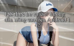 F88 thực hư ra sao hướng dẫn nâng cao trên Android 14