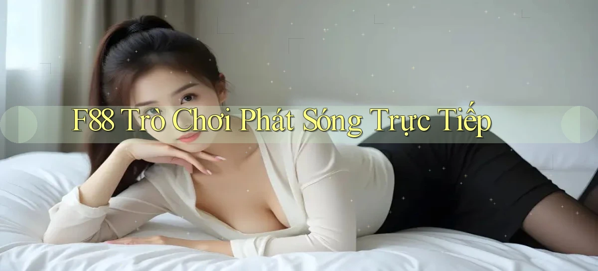 f88  trò chơi phát sóng trực tiếp
