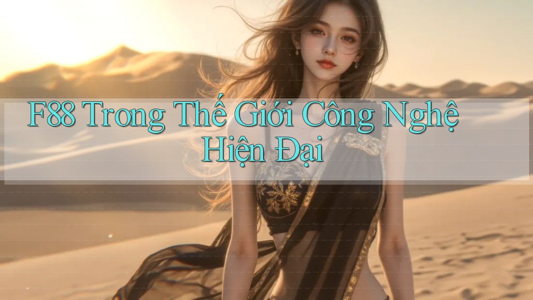F88 Trong Thế Giới Công Nghệ Hiện Đại