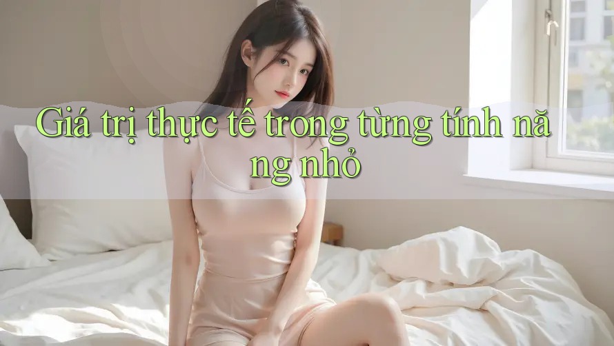 Giá trị thực tế trong từng tính năng nhỏ