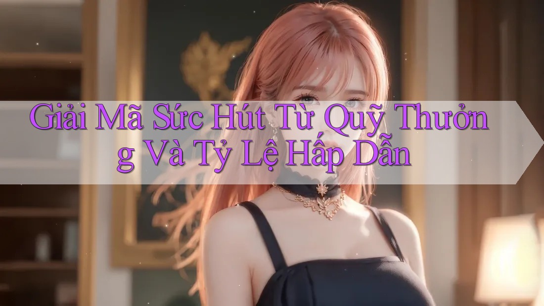 Giải Mã Sức Hút Từ Quỹ Thưởng Và Tỷ Lệ Hấp Dẫn