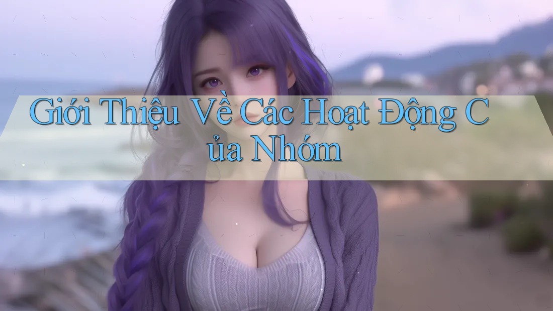 Giới Thiệu Về Các Hoạt Động Của Nhóm