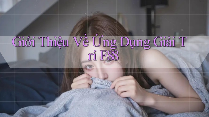 Giới Thiệu Về Ứng Dụng Giải Trí F88 Giới Thiệu Về Ứng Dụng Giải Trí F88