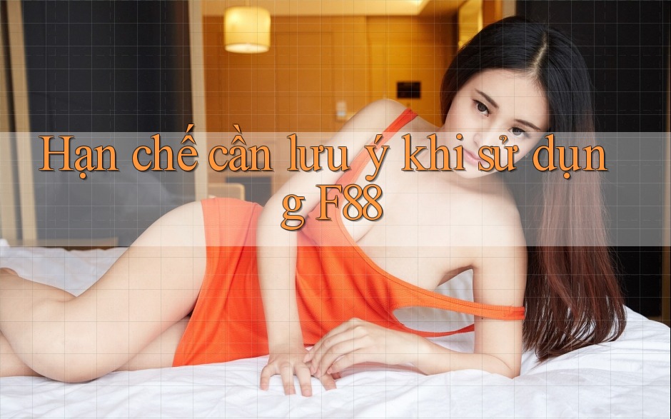 Hạn chế cần lưu ý khi sử dụng F88