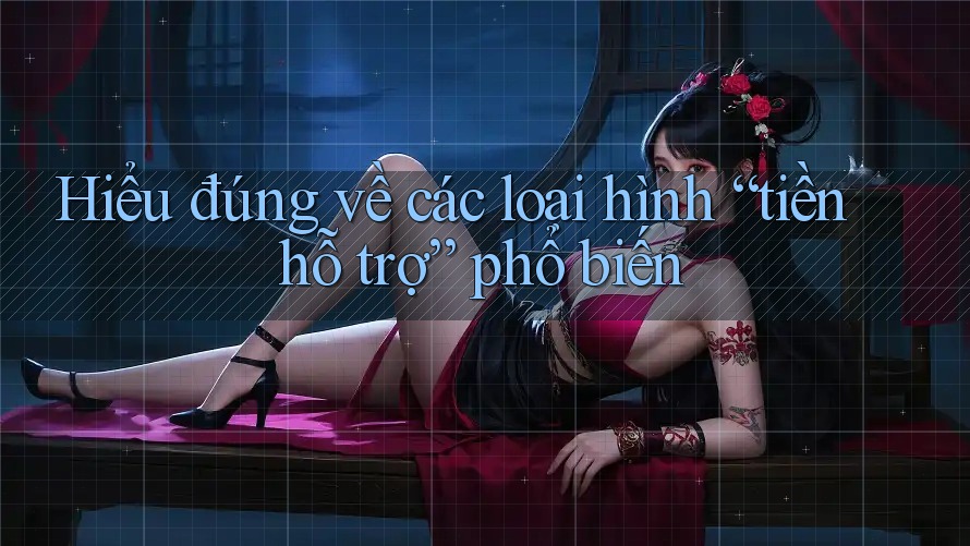 Hiểu đúng về các loại hình “tiền hỗ trợ” phổ biến