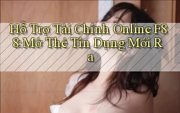 hỗ trợ tài chính online f88 mở thẻ tín dụng mới ra
