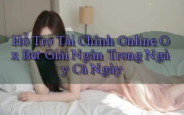 hỗ trợ tài chính online ox bet giải ngân trong ngày cả ngày