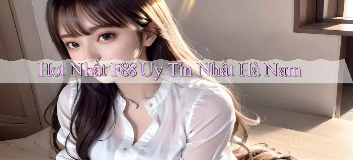 hot nhất f88 uy tín nhất Hà Nam