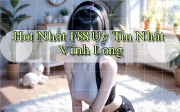 hot nhất f88 uy tín nhất Vĩnh Long