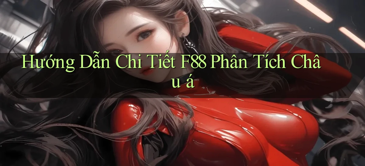hướng dẫn chi tiết f88 phân tích châu á