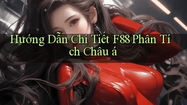 hướng dẫn chi tiết f88 phân tích châu á